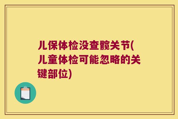 儿保体检没查髋关节(儿童体检可能忽略的关键部位)
