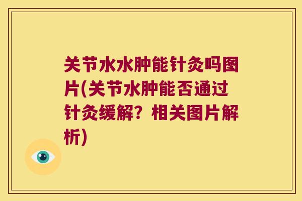 关节水水肿能针灸吗图片(关节水肿能否通过针灸缓解?相关图片解析) 关节水水肿能针灸吗图片(关节水肿能否通过针灸缓解?相关图片解析)
