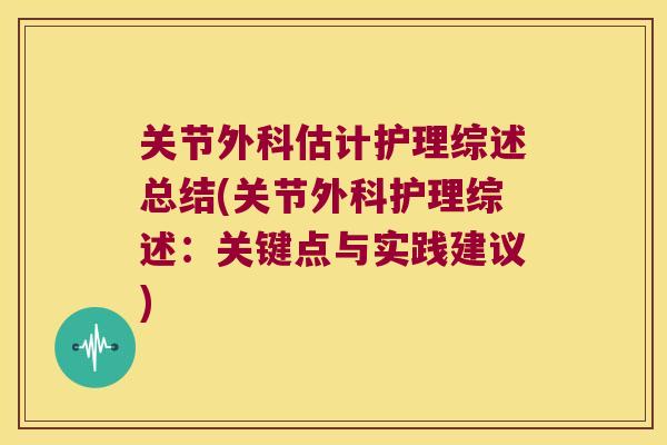 关节外科估计护理综述总结(关节外科护理综述:关键点与实践建议) 关节外科估计护理综述总结(关节外科护理综述:关键点与实践建议)