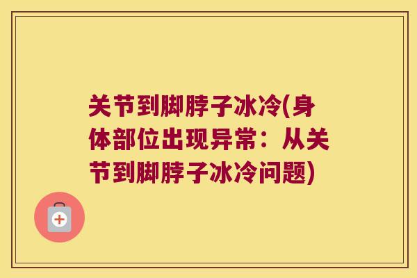 关节到脚脖子冰冷(身体部位出现异常:从关节到脚脖子冰冷问题) 关节到脚脖子冰冷(身体部位出现异常:从关节到脚脖子冰冷问题)