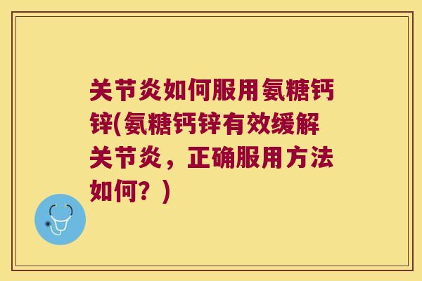 如何服用氨糖钙锌(氨糖钙锌有效缓解,正确服用方法如何?) 如何服用氨糖钙锌(氨糖钙锌有效缓解,正确服用方法如何?)