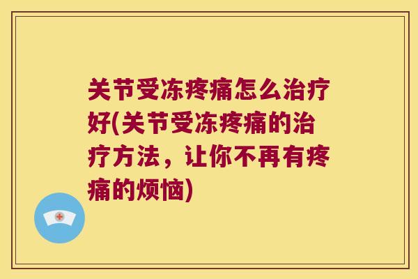 关节受冻怎么好(关节受冻的方法,让你不再有的烦恼) 关节受冻怎么好(关节受冻的方法,让你不再有的烦恼)
