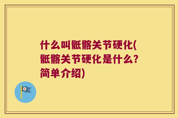 什么叫骶髂关节硬化(骶髂关节硬化是什么?简单介绍) 什么叫骶髂关节硬化(骶髂关节硬化是什么?简单介绍)