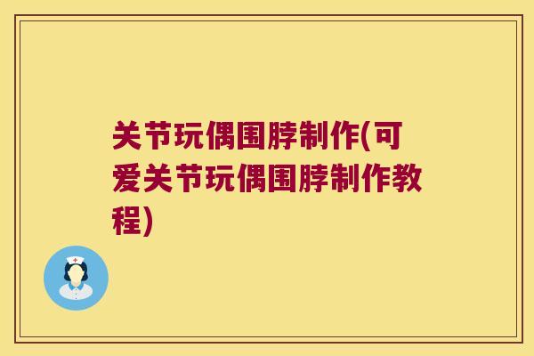 关节玩偶围脖制作(可爱关节玩偶围脖制作教程) 关节玩偶围脖制作(可爱关节玩偶围脖制作教程)