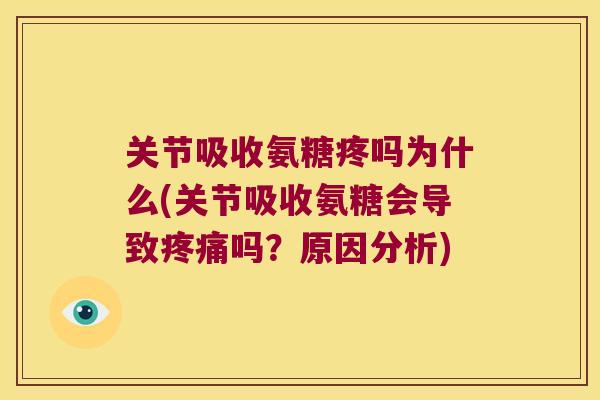 关节吸收氨糖疼吗为什么(关节吸收氨糖会导致吗？原因分析)