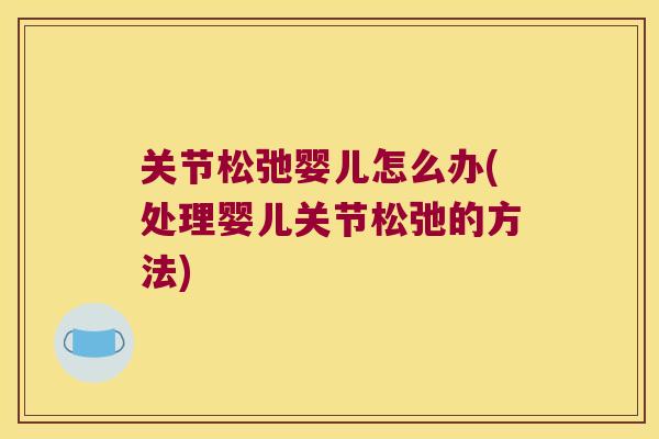 关节松弛婴儿怎么办(处理婴儿关节松弛的方法)