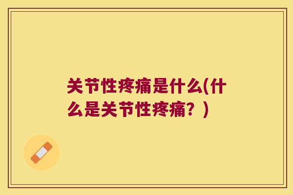 关节性是什么(什么是关节性?) 关节性是什么(什么是关节性?)