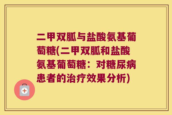 二甲双胍与盐酸氨基葡萄糖(二甲双胍和盐酸氨基葡萄糖：对患者的效果分析)