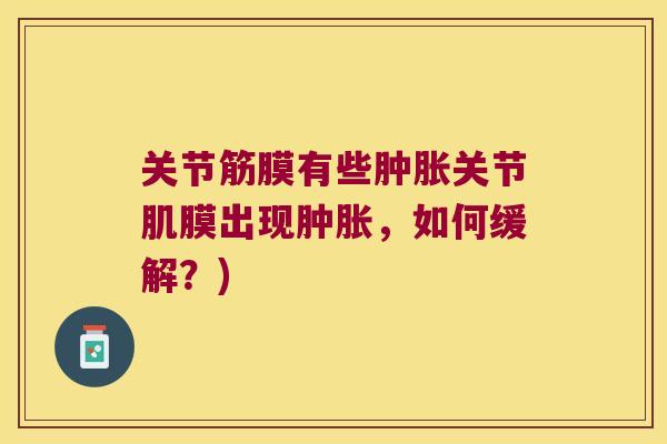 关节筋膜有些关节肌膜出现,如何缓解?) 关节筋膜有些关节肌膜出现,如何缓解?)