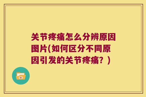 关节怎么分辨原因图片(如何区分不同原因引发的关节?) 关节怎么分辨原因图片(如何区分不同原因引发的关节?)