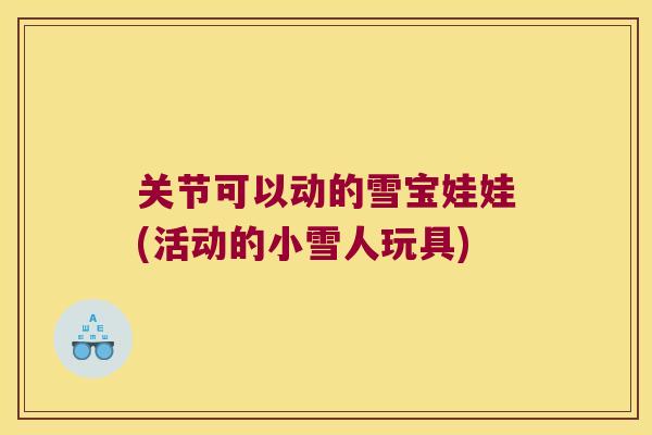关节可以动的雪宝娃娃(活动的小雪人玩具) 关节可以动的雪宝娃娃(活动的小雪人玩具)