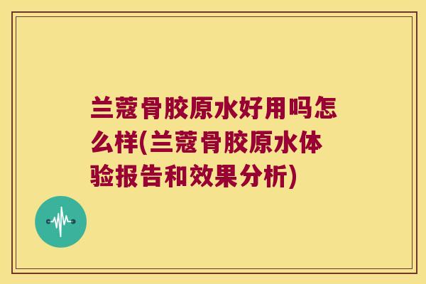 兰蔻骨胶原水好用吗怎么样(兰蔻骨胶原水体验报告和效果分析) 兰蔻骨胶原水好用吗怎么样(兰蔻骨胶原水体验报告和效果分析)