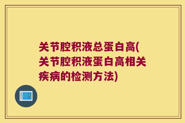关节腔积液总蛋白高(关节腔积液蛋白高相关的检测方法)