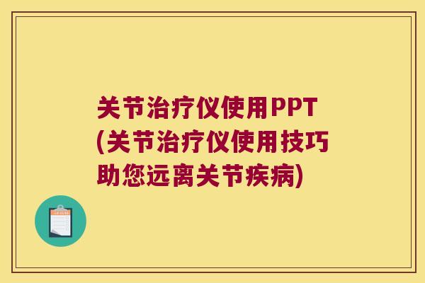 关节仪使用PPT(关节仪使用技巧助您远离关节) 关节仪使用PPT(关节仪使用技巧助您远离关节)