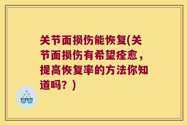 关节面损伤能恢复(关节面损伤有希望痊愈，提高恢复率的方法你知道吗？)