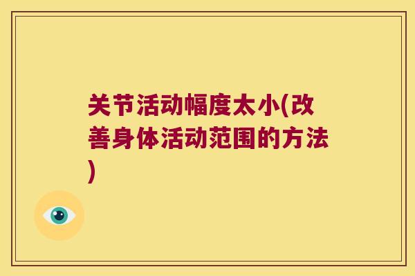 关节活动幅度太小(改善身体活动范围的方法) 关节活动幅度太小(改善身体活动范围的方法)