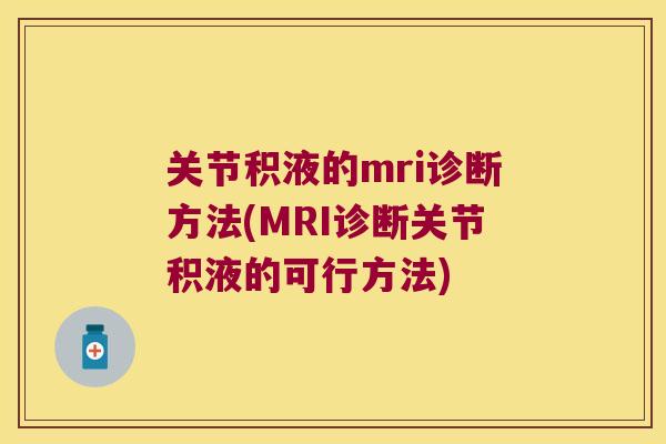 关节积液的mri诊断方法(MRI诊断关节积液的可行方法)