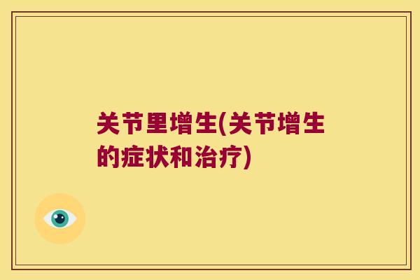 关节里增生(关节增生的症状和治疗)