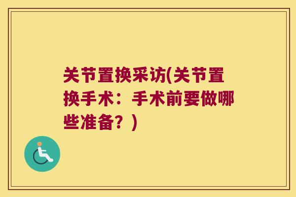 关节置换采访(关节置换手术:手术前要做哪些准备?)
