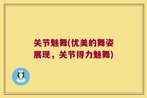 关节魅舞(优美的舞姿展现,关节得力魅舞)