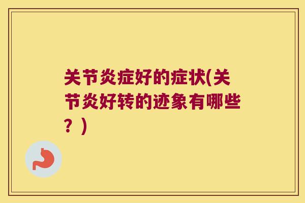 关节炎症好的症状(关节炎好转的迹象有哪些?)