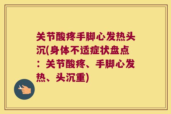 关节酸疼手脚心发热头沉(身体不适症状盘点：关节酸疼、手脚心发热、头沉重)