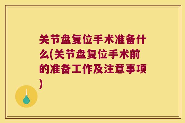 关节盘复位手术准备什么(关节盘复位手术前的准备工作及注意事项)