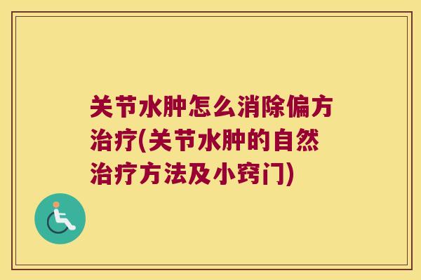 关节水肿怎么消除偏方(关节水肿的自然方法及小窍门) 关节水肿怎么消除偏方(关节水肿的自然方法及小窍门)