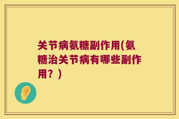 关节病氨糖副作用(氨糖治关节病有哪些副作用?)