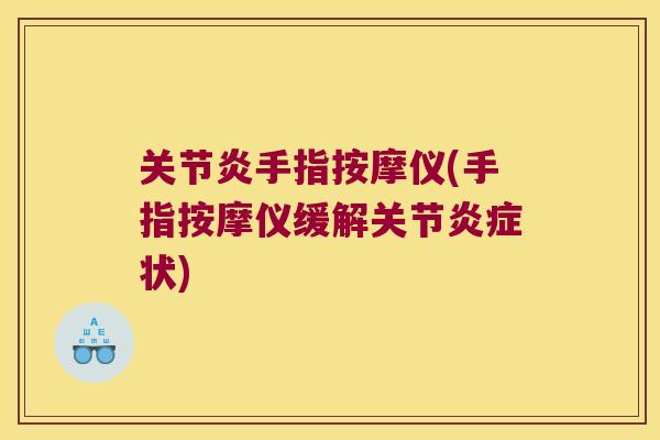 关节炎手指按摩仪(手指按摩仪缓解关节炎症状)