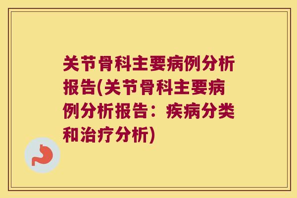 关节骨科主要病例分析报告(关节骨科主要病例分析报告:疾病分类和治疗分析)