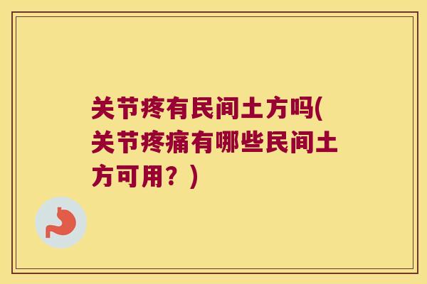 关节疼有民间土方吗(关节疼痛有哪些民间土方可用?)