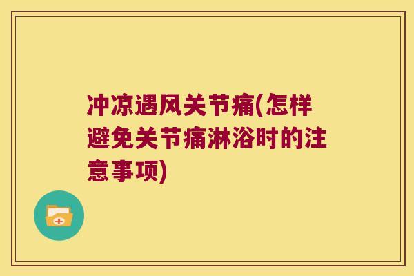 冲凉遇风关节痛(怎样避免关节痛淋浴时的注意事项)