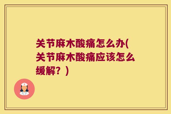 关节麻木酸痛怎么办(关节麻木酸痛应该怎么缓解?)