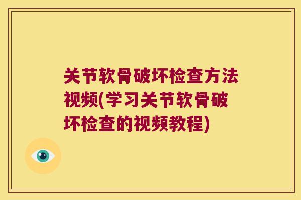 关节软骨破坏检查方法视频(学习关节软骨破坏检查的视频教程)
