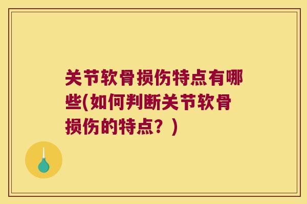 关节软骨损伤特点有哪些(如何判断关节软骨损伤的特点?)