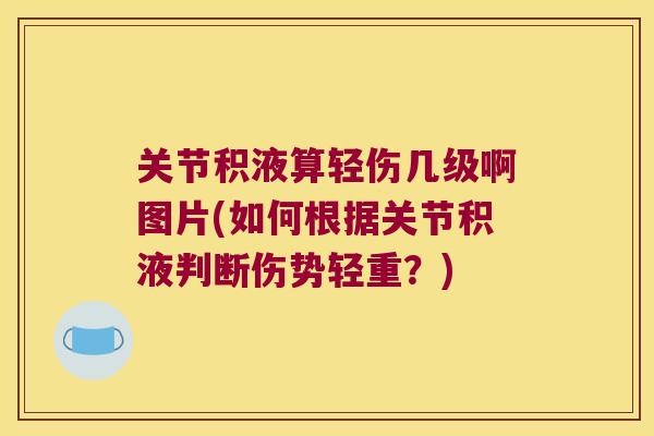 关节积液算轻伤几级啊图片(如何根据关节积液判断伤势轻重?)