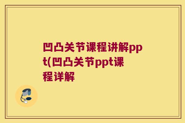 凹凸关节课程讲解ppt(凹凸关节ppt课程详解