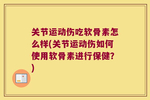 关节运动伤吃软骨素怎么样(关节运动伤如何使用软骨素进行保健?)