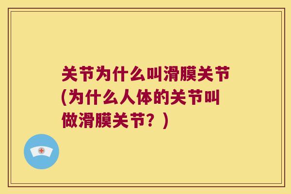 关节为什么叫滑膜关节(为什么人体的关节叫做滑膜关节?)