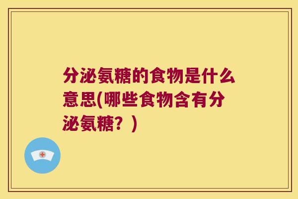 分泌氨糖的食物是什么意思(哪些食物含有分泌氨糖？)