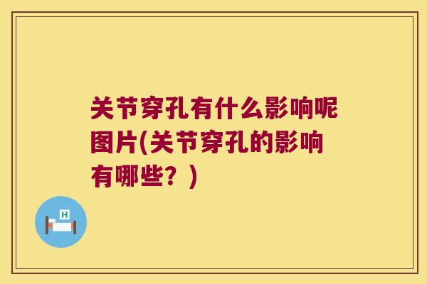 关节穿孔有什么影响呢图片(关节穿孔的影响有哪些?)