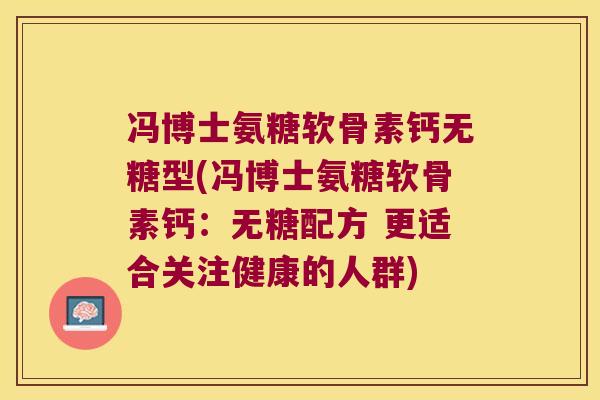冯博士氨糖软骨素钙无糖型(冯博士氨糖软骨素钙:无糖配方 更适合关注健康的人群)