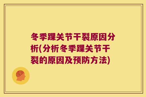 冬季踝关节干裂原因分析(分析冬季踝关节干裂的原因及预防方法)