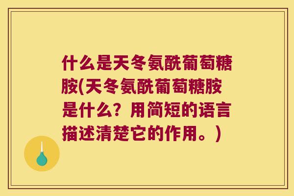 什么是天冬氨酰葡萄糖胺(天冬氨酰葡萄糖胺是什么？用简短的语言描述清楚它的作用。)