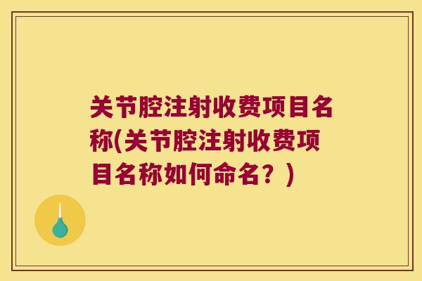 关节腔注射收费项目名称(关节腔注射收费项目名称如何命名?)