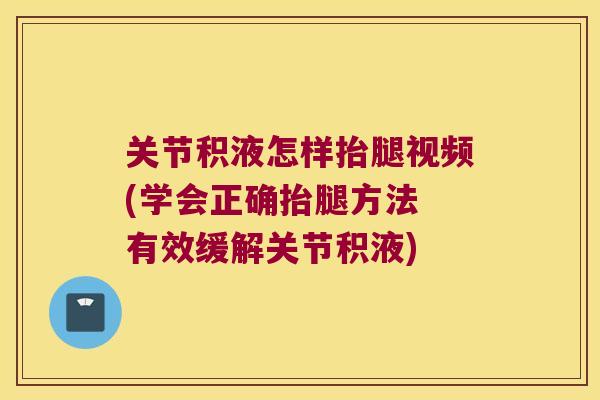 关节积液怎样抬腿视频(学会正确抬腿方法 有效缓解关节积液)