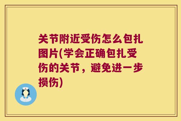 关节附近受伤怎么包扎图片(学会正确包扎受伤的关节,避免进一步损伤)
