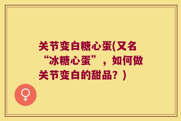 关节变白糖心蛋(又名“冰糖心蛋”,如何做关节变白的甜品?)