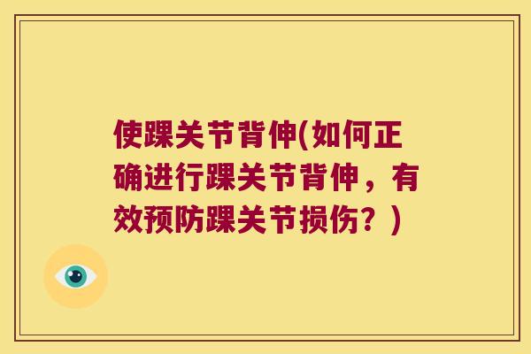 使踝关节背伸(如何正确进行踝关节背伸,有效预防踝关节损伤?)